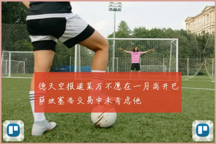 德天空报道莱万不愿在一月离开巴萨坎塞洛交易中未考虑他
